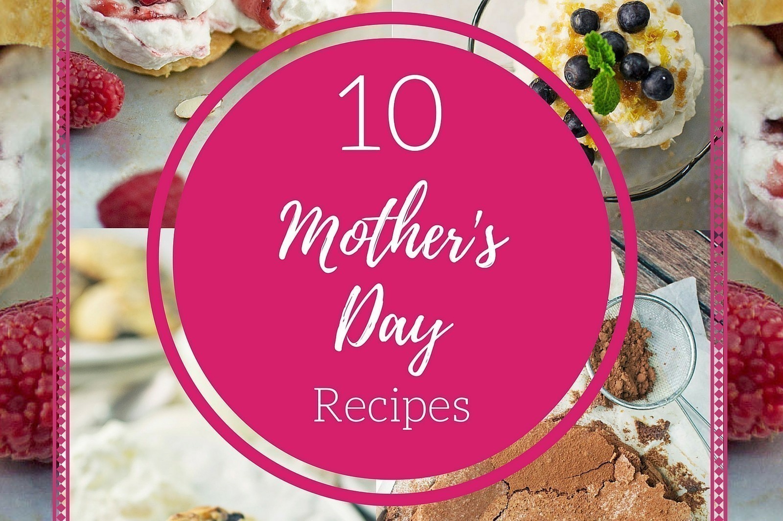 A vibrant pink circle with white text reading 10 Mothers Day Recipes is centered over a collage of desserts, including whipped cream, berries, and cocoa-dusted treats.